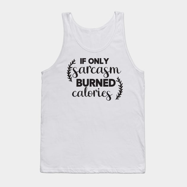 If Only Sarcasm Burned Calories Tank Top by CB Creative Images